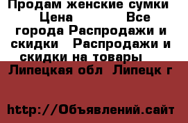 Продам женские сумки. › Цена ­ 2 590 - Все города Распродажи и скидки » Распродажи и скидки на товары   . Липецкая обл.,Липецк г.